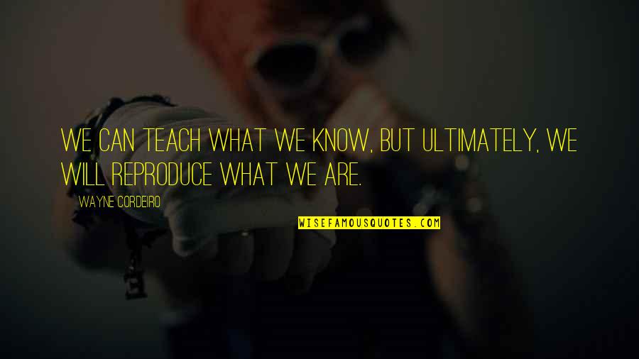Famous Ad Quotes By Wayne Cordeiro: We can teach what we know, but ultimately,
