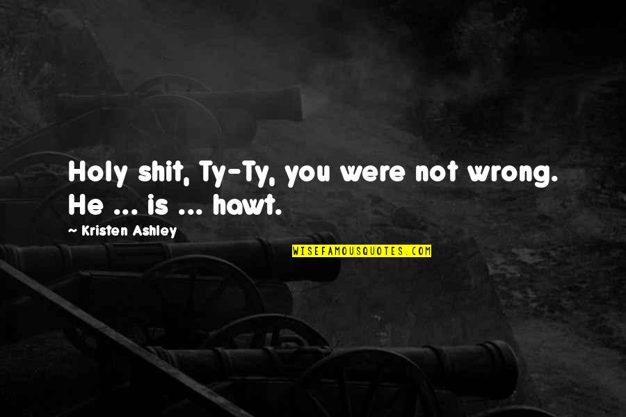 Famous Adama Quotes By Kristen Ashley: Holy shit, Ty-Ty, you were not wrong. He Famous Adama Quotes By Kristen Ashley: Holy shit, Ty-Ty, you were not wrong. He