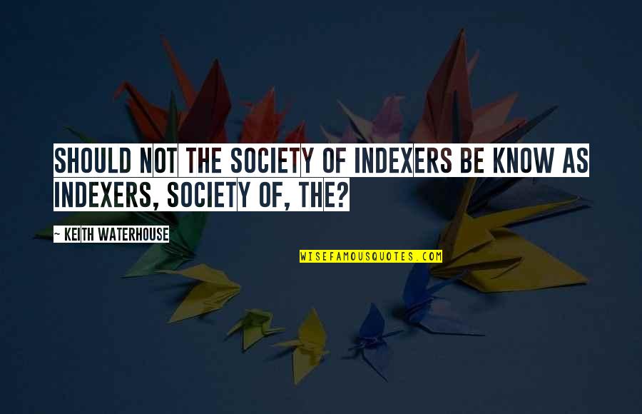Famous Addams Family Quotes By Keith Waterhouse: Should not the Society of Indexers be know