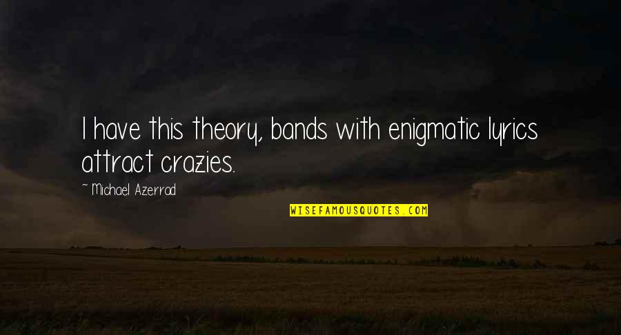Famous Addams Family Quotes By Michael Azerrad: I have this theory, bands with enigmatic lyrics