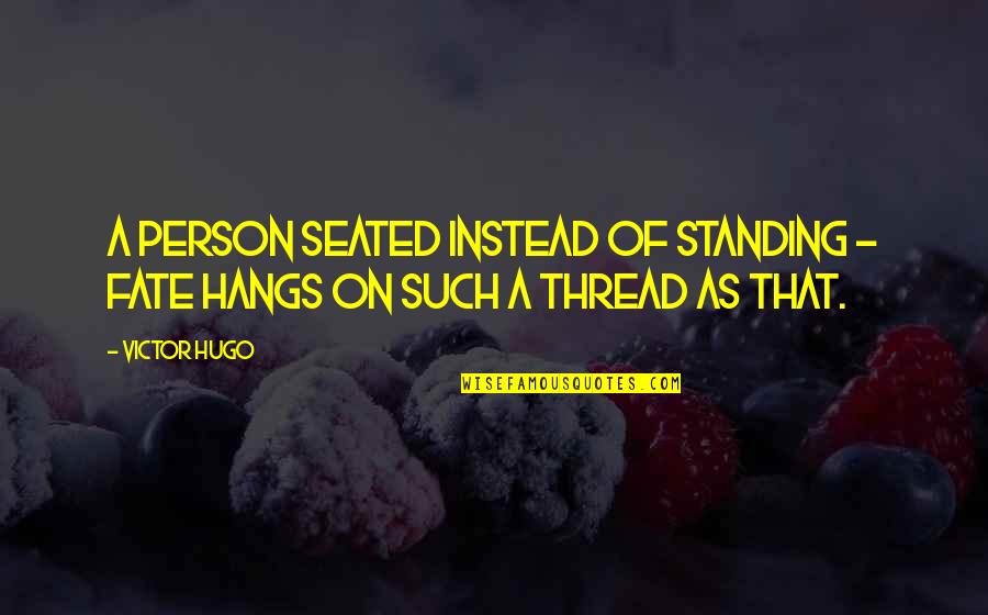 Famous Addresses Quotes By Victor Hugo: A person seated instead of standing - fate