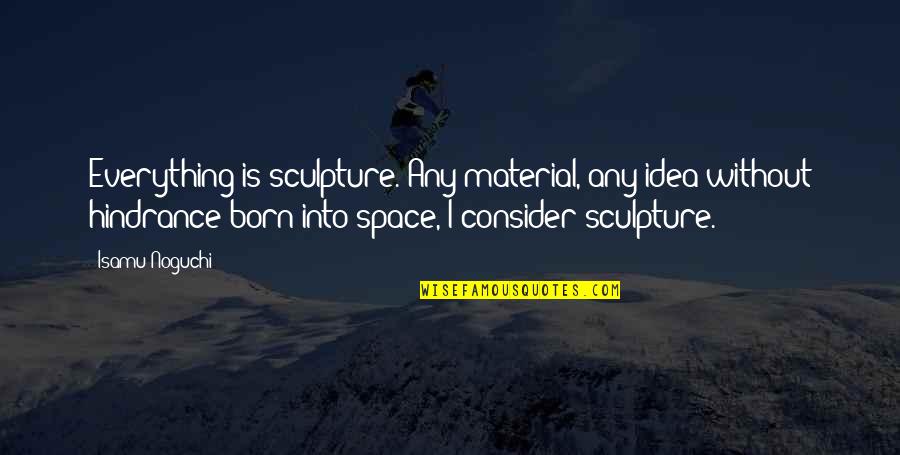 Famous Adenauer Quotes By Isamu Noguchi: Everything is sculpture. Any material, any idea without