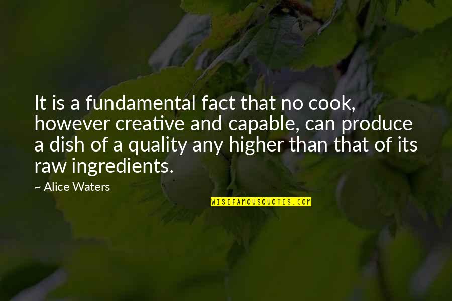 Famous Adpi Quotes By Alice Waters: It is a fundamental fact that no cook,