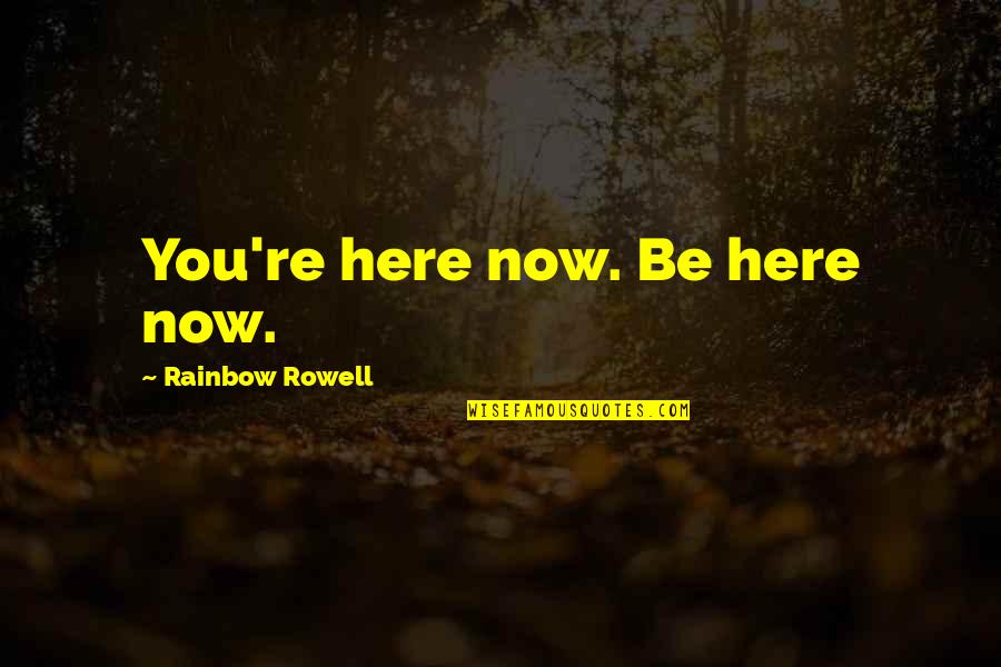 Famous Adultery Quotes By Rainbow Rowell: You're here now. Be here now.