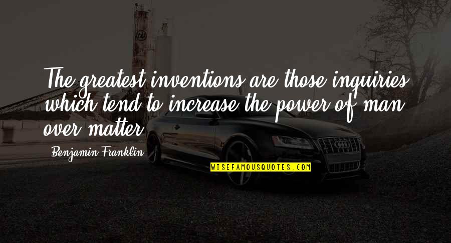 Famous Adventurous Quotes By Benjamin Franklin: The greatest inventions are those inquiries which tend