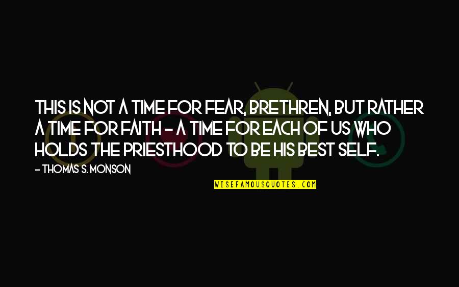 Famous Adventurous Quotes By Thomas S. Monson: This is not a time for fear, brethren,