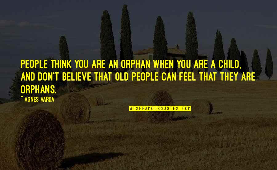 Famous Advertisements Quotes By Agnes Varda: People think you are an orphan when you Famous Advertisements Quotes By Agnes Varda: People think you are an orphan when you