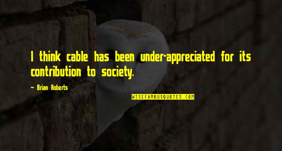 Famous Advertisements Quotes By Brian Roberts: I think cable has been under-appreciated for its