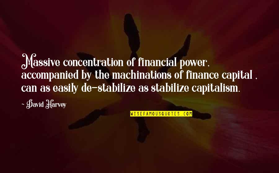 Famous Advertisements Quotes By David Harvey: Massive concentration of financial power, accompanied by the Famous Advertisements Quotes By David Harvey: Massive concentration of financial power, accompanied by the