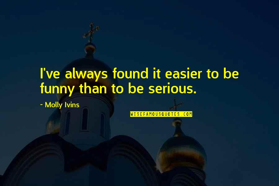 Famous Advertisements Quotes By Molly Ivins: I've always found it easier to be funny