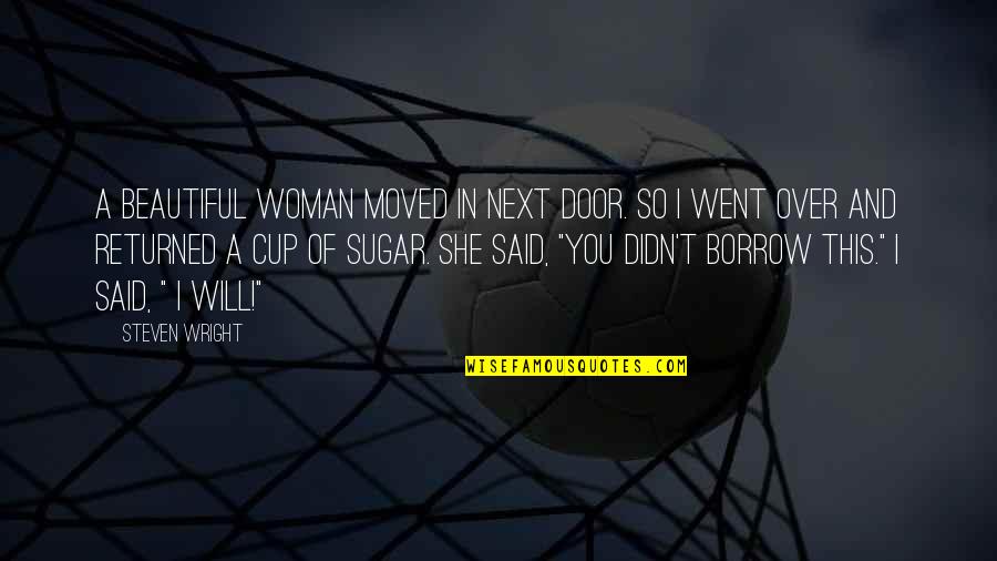 Famous Advertisements Quotes By Steven Wright: A beautiful woman moved in next door. So Famous Advertisements Quotes By Steven Wright: A beautiful woman moved in next door. So