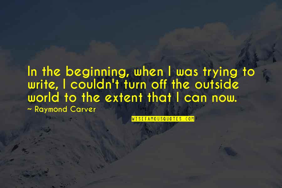 Famous Advising Quotes By Raymond Carver: In the beginning, when I was trying to