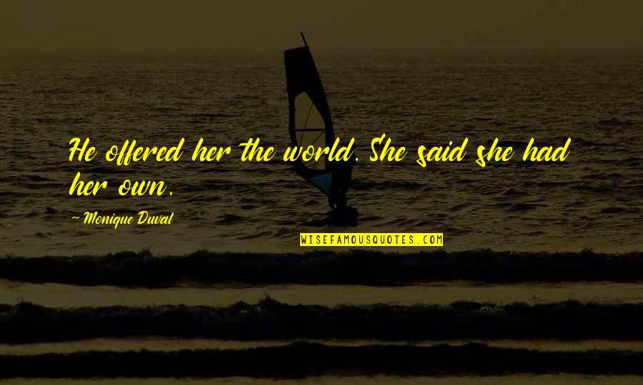 Famous Aeneid Quotes By Monique Duval: He offered her the world. She said she