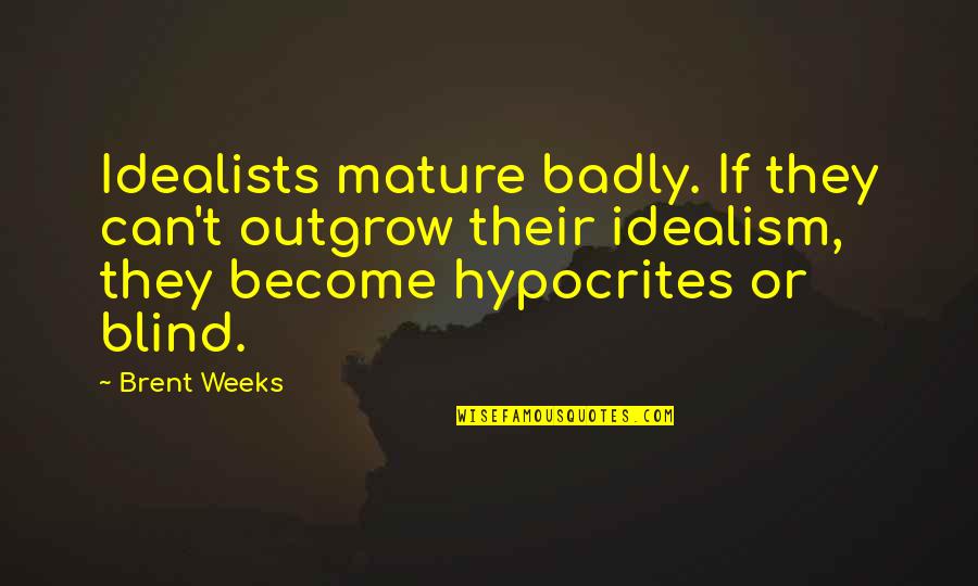 Famous Aerosmith Quotes By Brent Weeks: Idealists mature badly. If they can't outgrow their