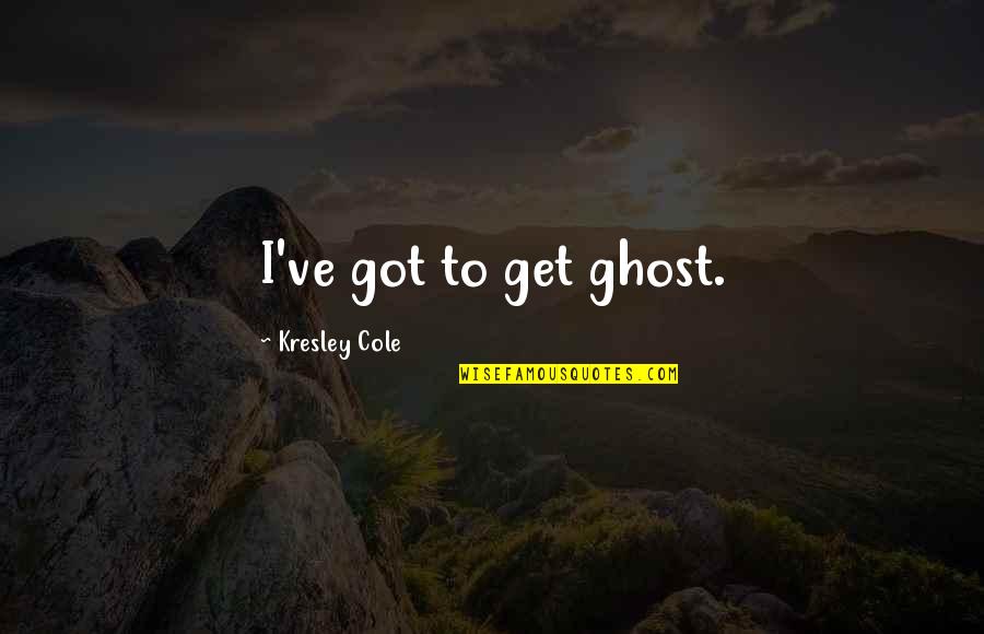 Famous Affordable Housing Quotes By Kresley Cole: I've got to get ghost.