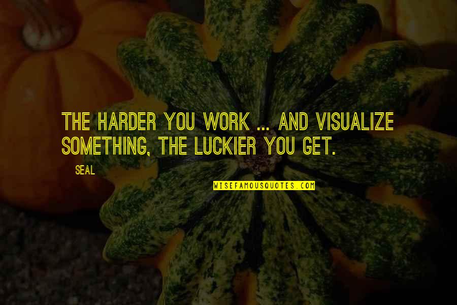 Famous Afghan Quotes By Seal: The harder you work ... and visualize something,