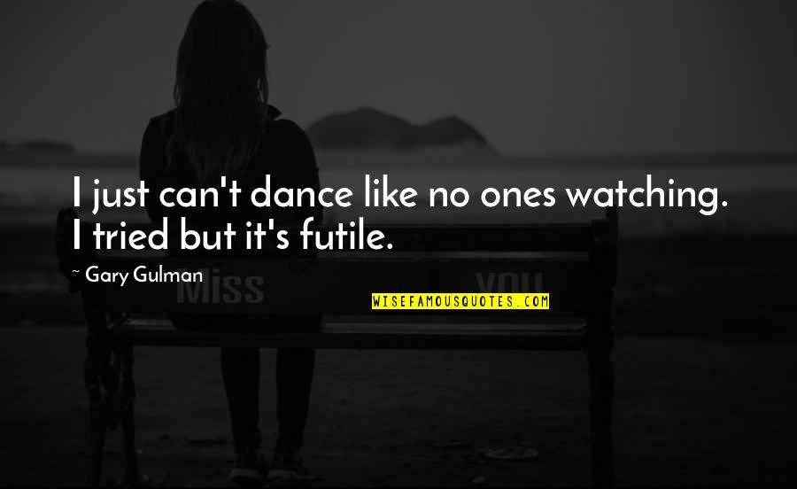 Famous African American Inventors Quotes By Gary Gulman: I just can't dance like no ones watching.