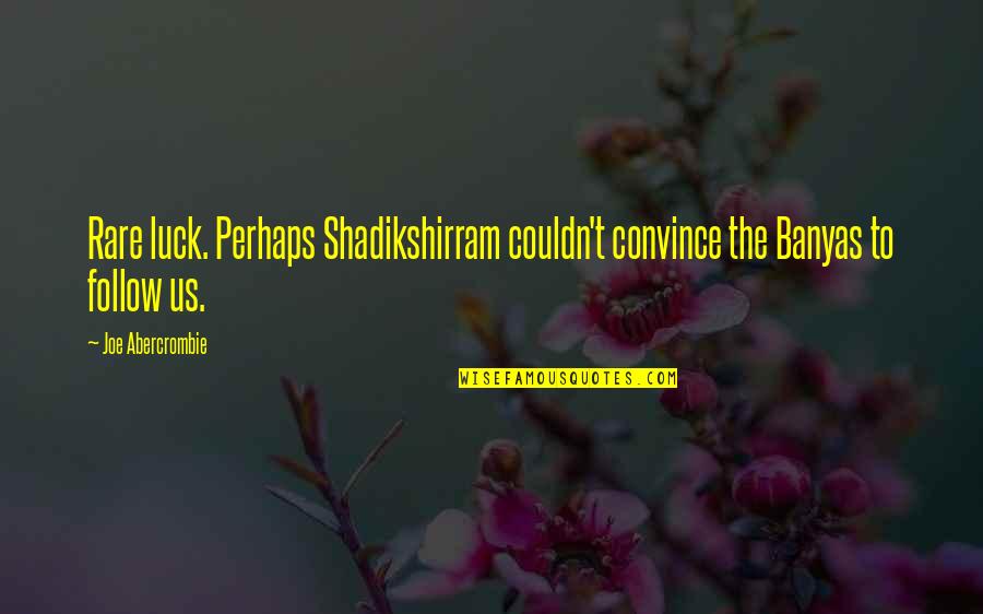 Famous African American Inventors Quotes By Joe Abercrombie: Rare luck. Perhaps Shadikshirram couldn't convince the Banyas