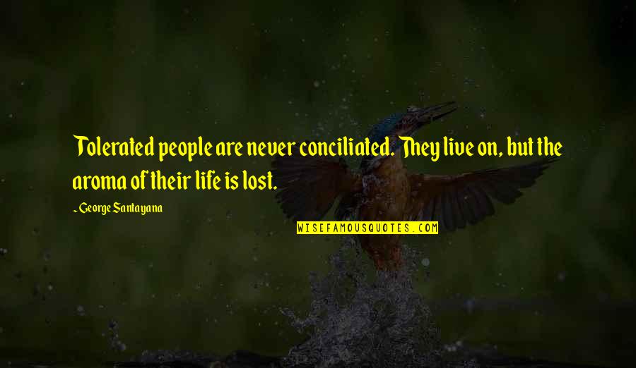 Famous African American Short Quotes By George Santayana: Tolerated people are never conciliated. They live on,