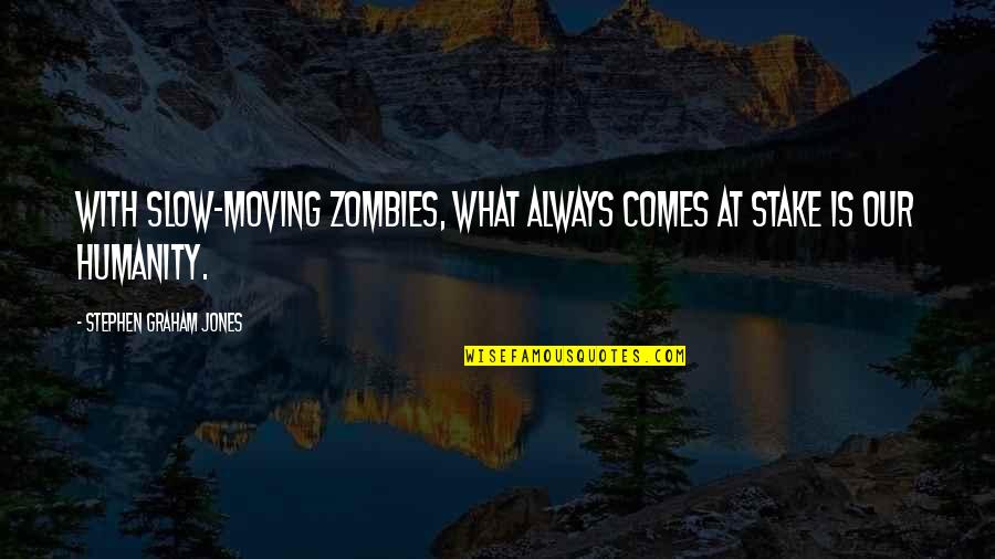 Famous Agnostics Quotes By Stephen Graham Jones: With slow-moving zombies, what always comes at stake