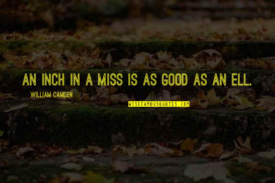 Famous Agreements Quotes By William Camden: An inch in a miss is as good