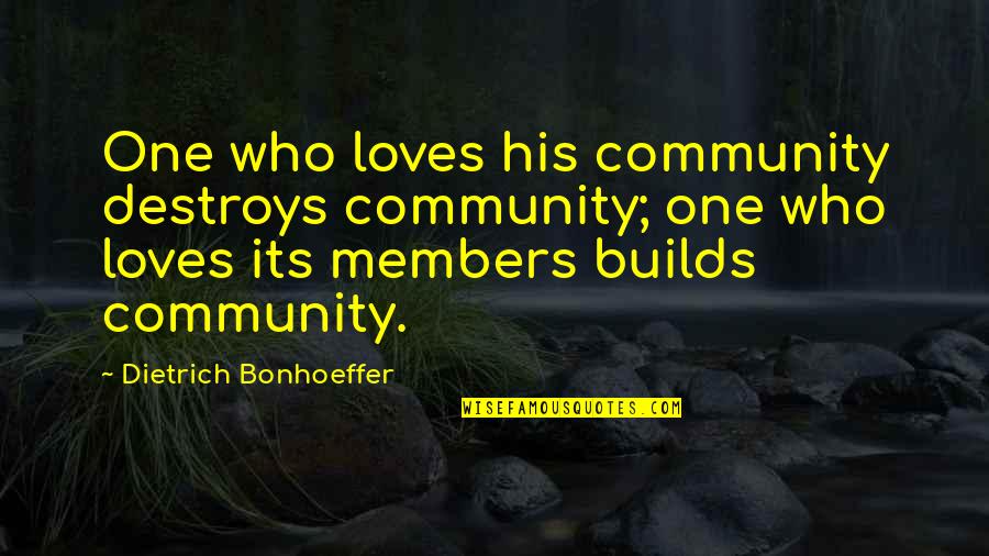 Famous Ai Movie Quotes By Dietrich Bonhoeffer: One who loves his community destroys community; one