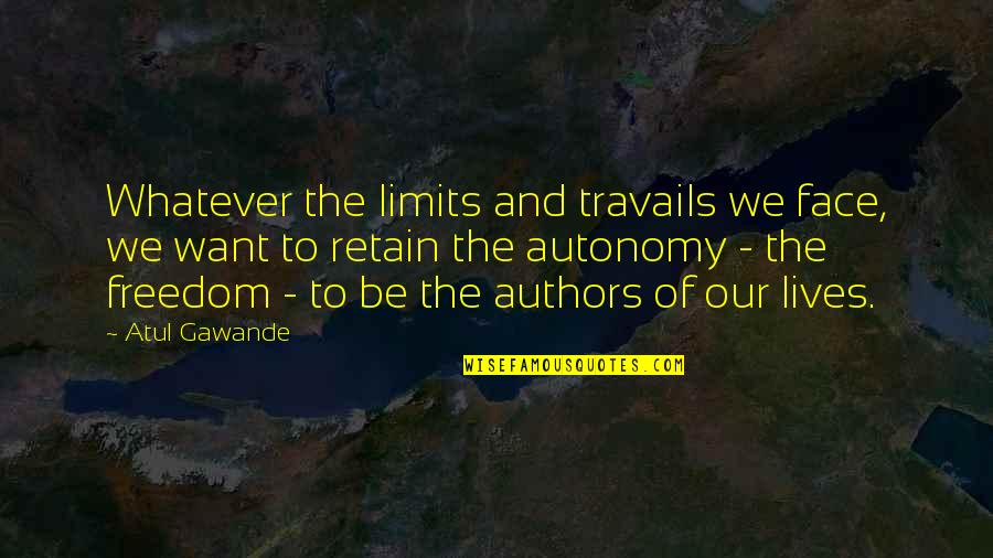 Famous Aikido Quotes By Atul Gawande: Whatever the limits and travails we face, we Famous Aikido Quotes By Atul Gawande: Whatever the limits and travails we face, we