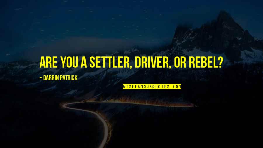 Famous Aikido Quotes By Darrin Patrick: ARE YOU A SETTLER, DRIVER, OR REBEL? Famous Aikido Quotes By Darrin Patrick: ARE YOU A SETTLER, DRIVER, OR REBEL?