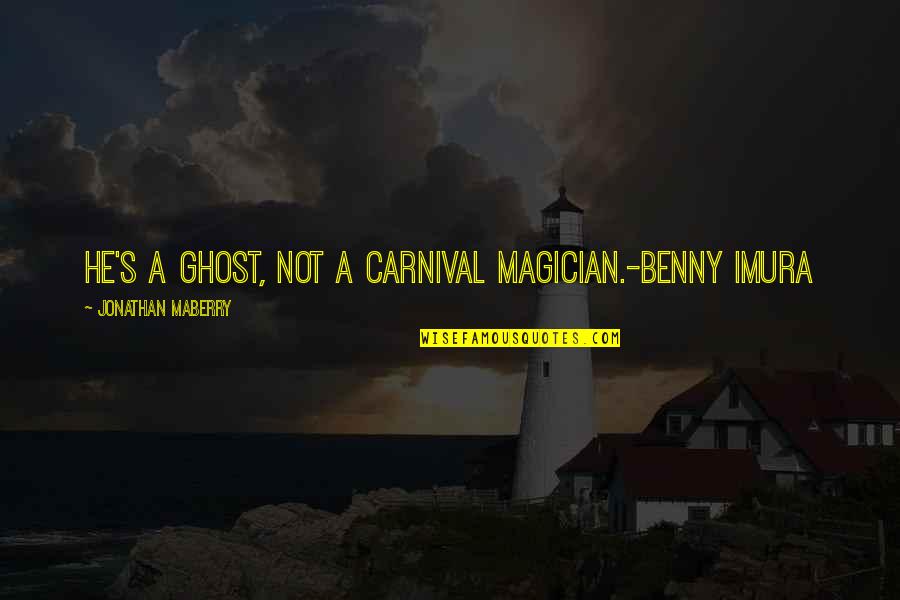 Famous Aircraft Quotes By Jonathan Maberry: He's a ghost, not a carnival magician.-Benny Imura