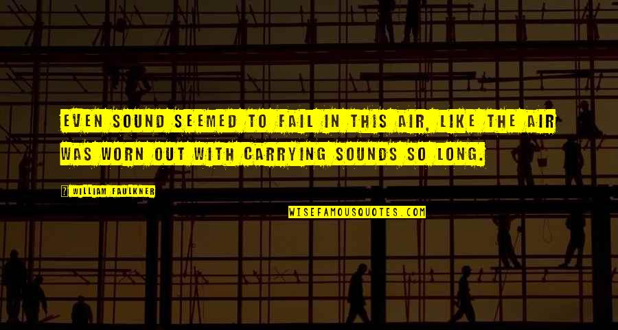 Famous Airport Quotes By William Faulkner: Even sound seemed to fail in this air,