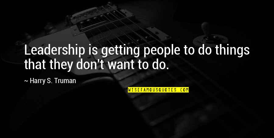 Famous Alan Mulally Quotes By Harry S. Truman: Leadership is getting people to do things that Famous Alan Mulally Quotes By Harry S. Truman: Leadership is getting people to do things that