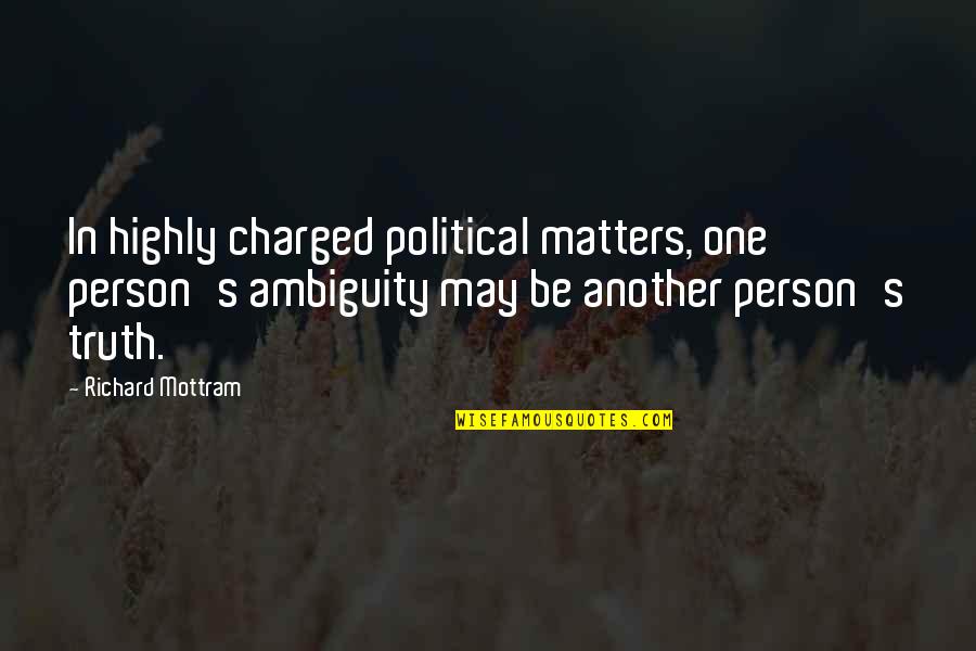 Famous Alan Mulally Quotes By Richard Mottram: In highly charged political matters, one person's ambiguity Famous Alan Mulally Quotes By Richard Mottram: In highly charged political matters, one person's ambiguity