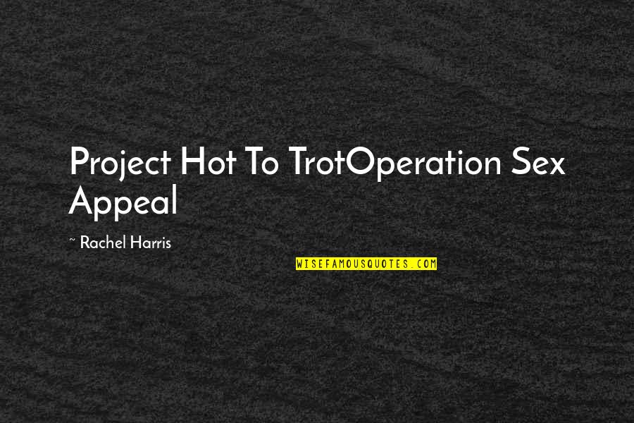 Famous Alan Sugar Apprentice Quotes By Rachel Harris: Project Hot To TrotOperation Sex Appeal