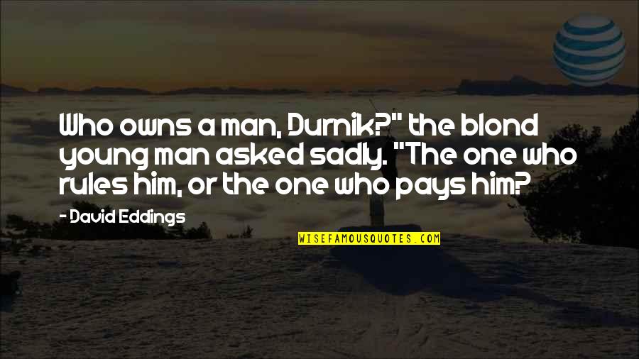 Famous Alanis Morissette Quotes By David Eddings: Who owns a man, Durnik?" the blond young