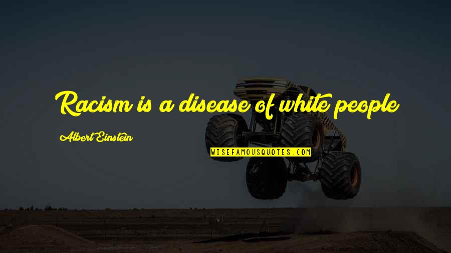 Famous Albert Einstein Quotes By Albert Einstein: Racism is a disease of white people