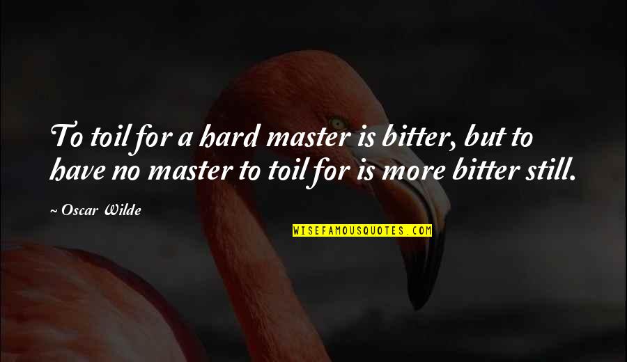 Famous Alcoholism Quotes By Oscar Wilde: To toil for a hard master is bitter,