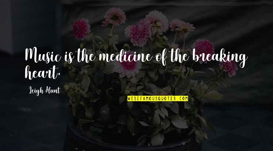 Famous Alex Karev Quotes By Leigh Hunt: Music is the medicine of the breaking heart.