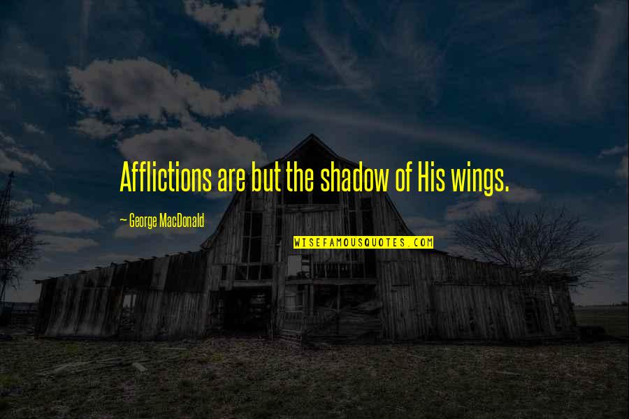 Famous Alex Trebek Quotes By George MacDonald: Afflictions are but the shadow of His wings.