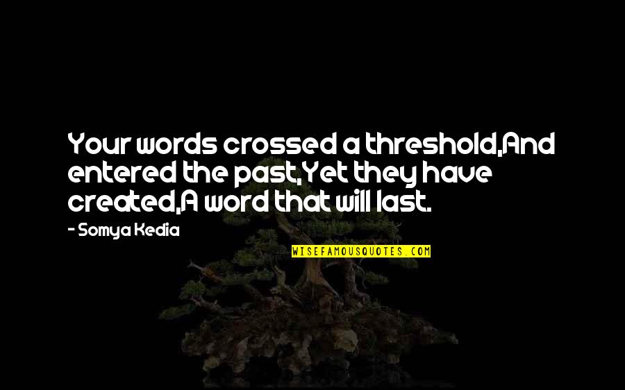 Famous Alexander Fleming Quotes By Somya Kedia: Your words crossed a threshold,And entered the past,Yet Famous Alexander Fleming Quotes By Somya Kedia: Your words crossed a threshold,And entered the past,Yet