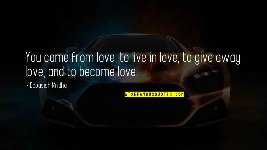 Famous Alexandra Stoddard Quotes By Debasish Mridha: You came from love, to live in love,