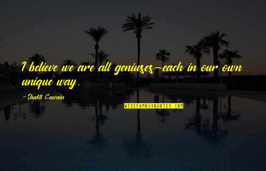 Famous Alf Stewart Quotes By Shakti Gawain: I believe we are all geniuses-each in our Famous Alf Stewart Quotes By Shakti Gawain: I believe we are all geniuses-each in our