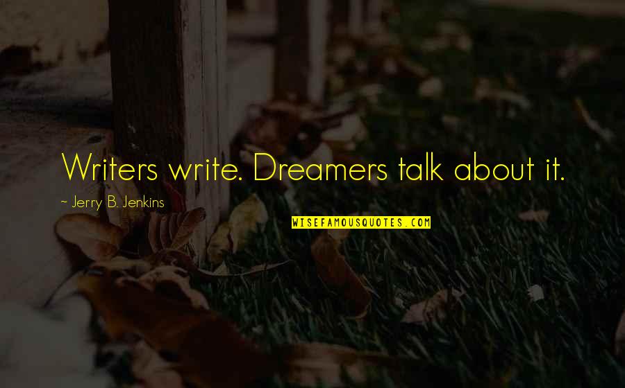 Famous Alfalfa Quotes By Jerry B. Jenkins: Writers write. Dreamers talk about it.