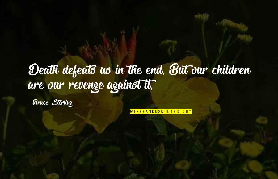 Famous Alien Quotes By Bruce Sterling: Death defeats us in the end. But our
