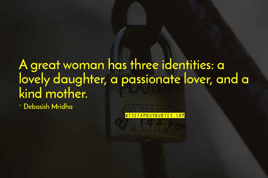 Famous Alien Quotes By Debasish Mridha: A great woman has three identities: a lovely Famous Alien Quotes By Debasish Mridha: A great woman has three identities: a lovely