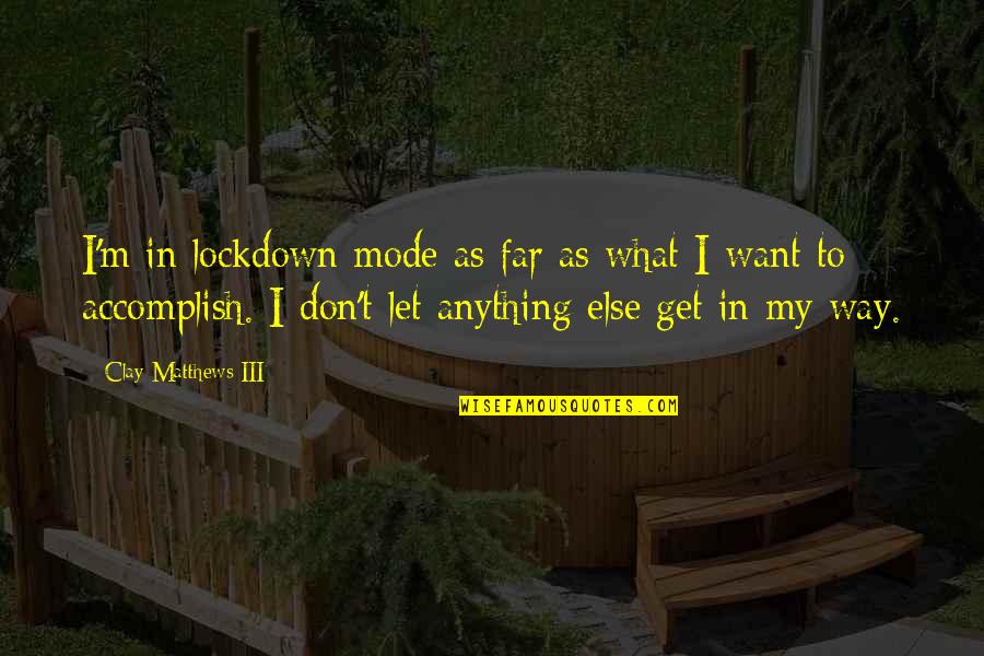Famous Alija Izetbegovic Quotes By Clay Matthews III: I'm in lockdown mode as far as what