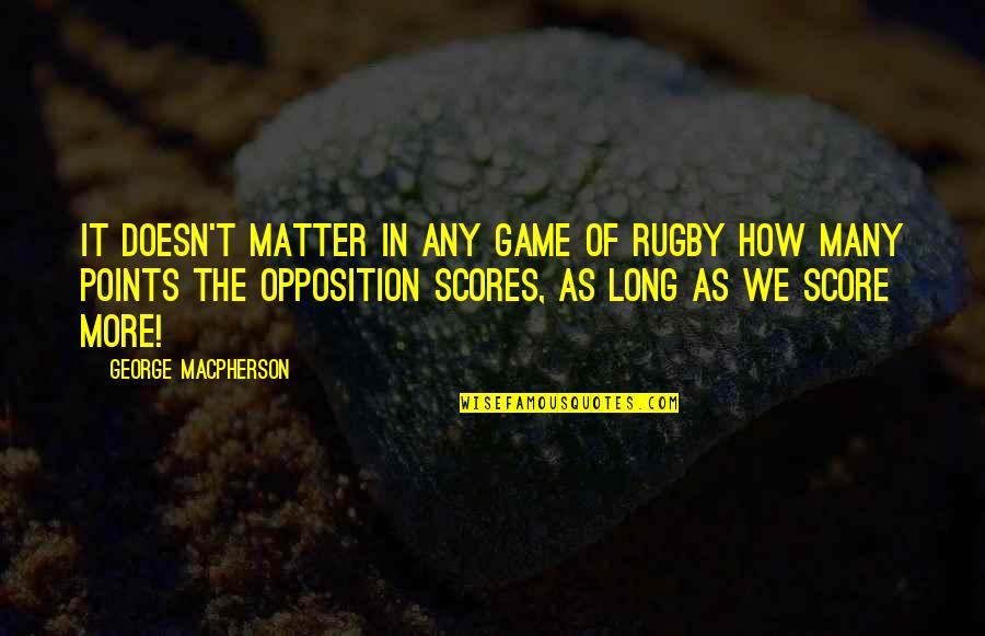Famous All Over Town Quotes By George MacPherson: It doesn't matter in any game of rugby
