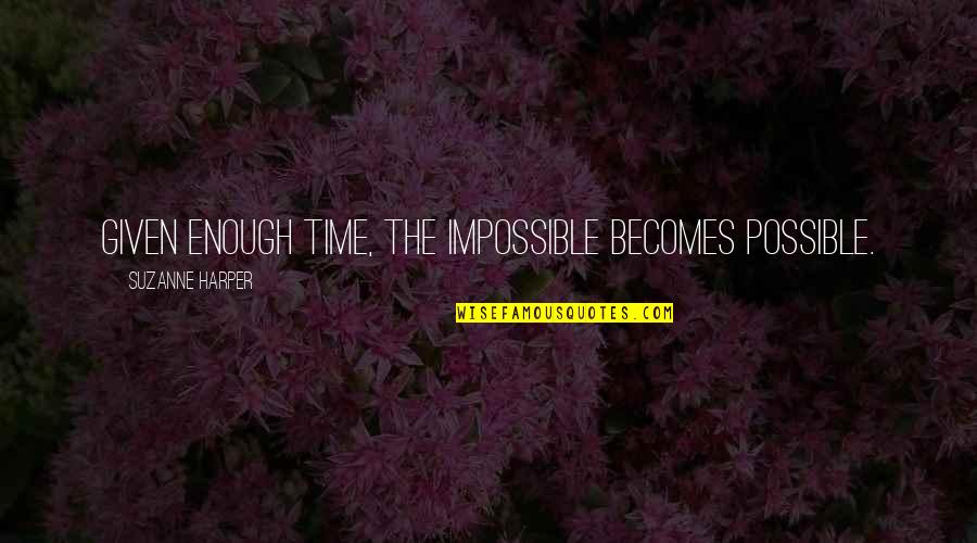 Famous Allman Brothers Quotes By Suzanne Harper: Given enough time, the impossible becomes possible.