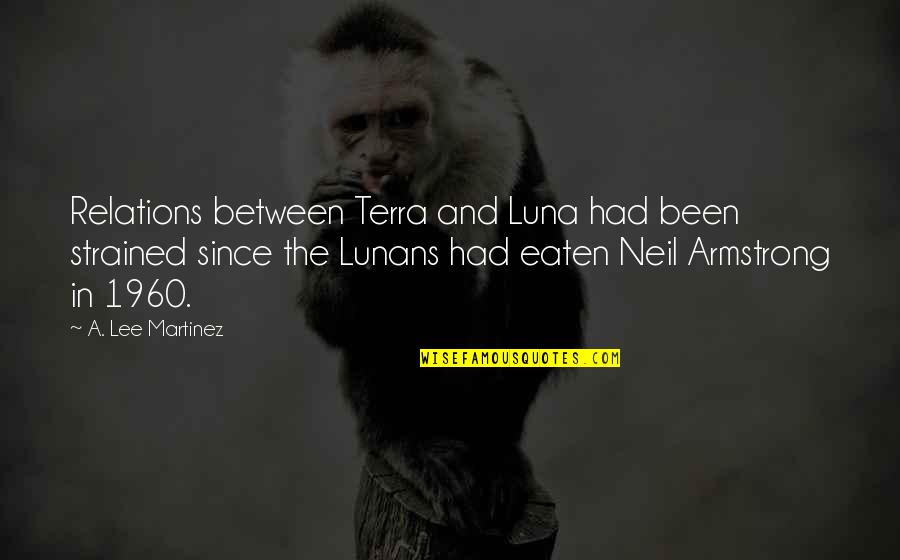 Famous Allusions Quotes By A. Lee Martinez: Relations between Terra and Luna had been strained Famous Allusions Quotes By A. Lee Martinez: Relations between Terra and Luna had been strained
