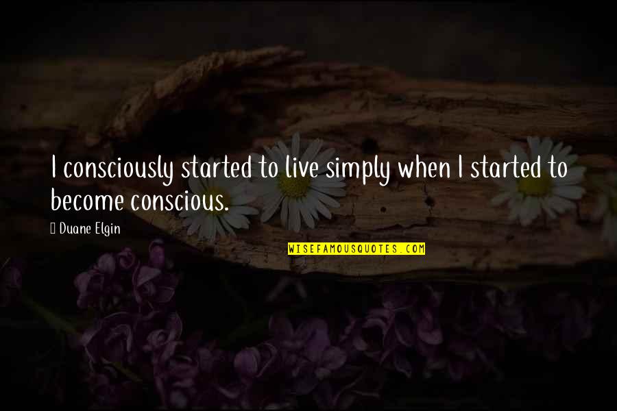 Famous Ambiguous Quotes By Duane Elgin: I consciously started to live simply when I