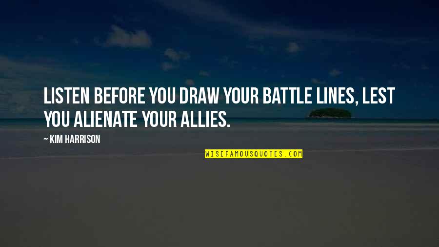 Famous Ambiguous Quotes By Kim Harrison: Listen before you draw your battle lines, lest